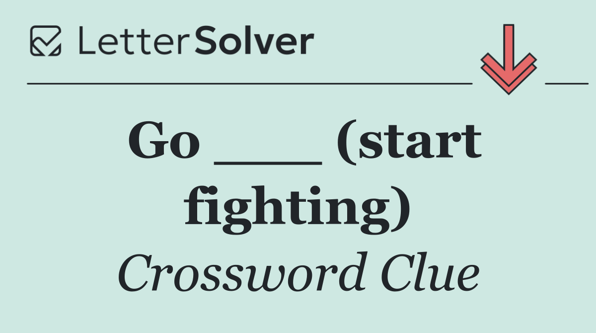 Go ___ (start fighting)