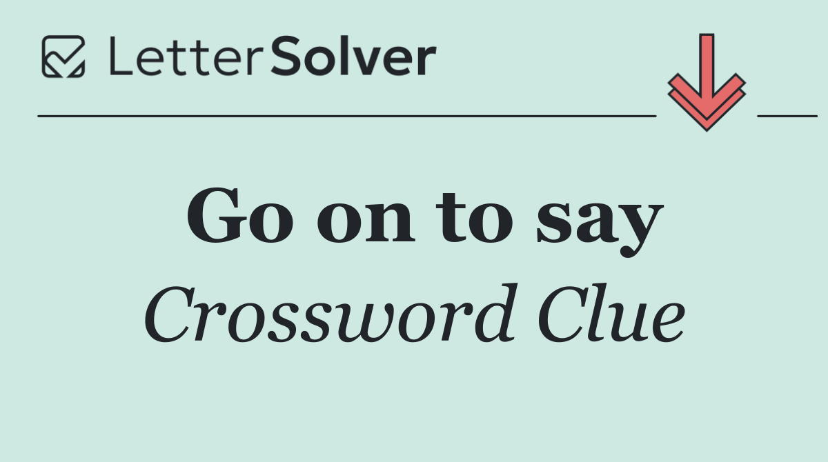 Go on to say