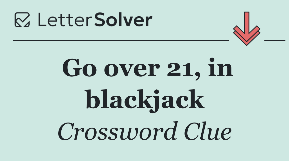 Go over 21, in blackjack