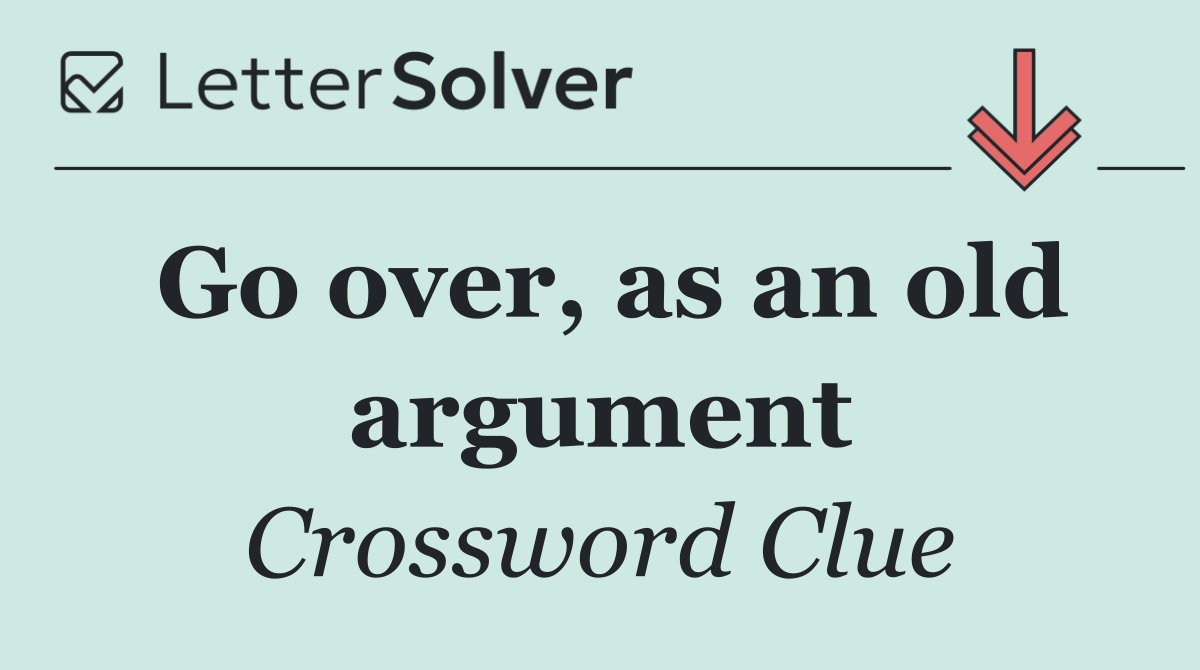 Go over, as an old argument