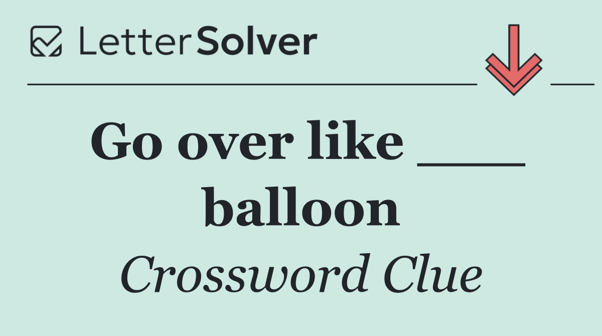 Go over like ___ balloon