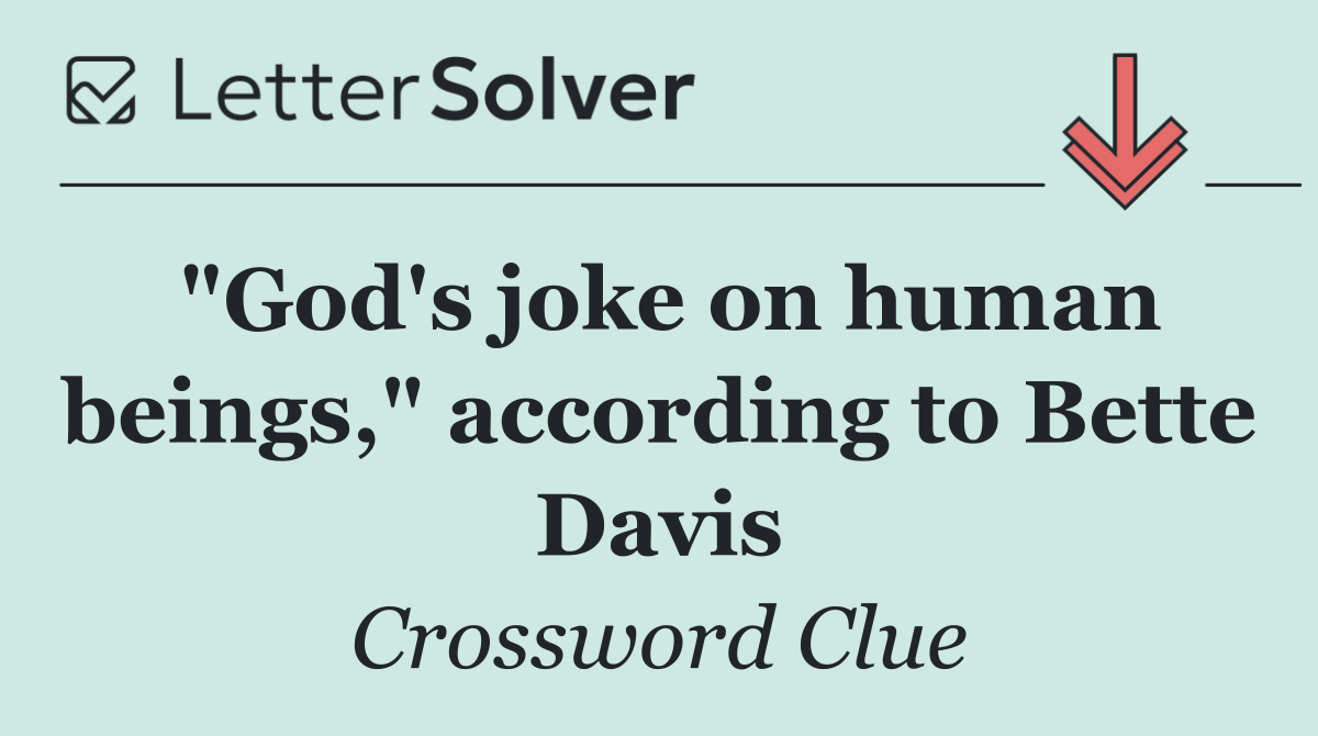 "God's joke on human beings," according to Bette Davis