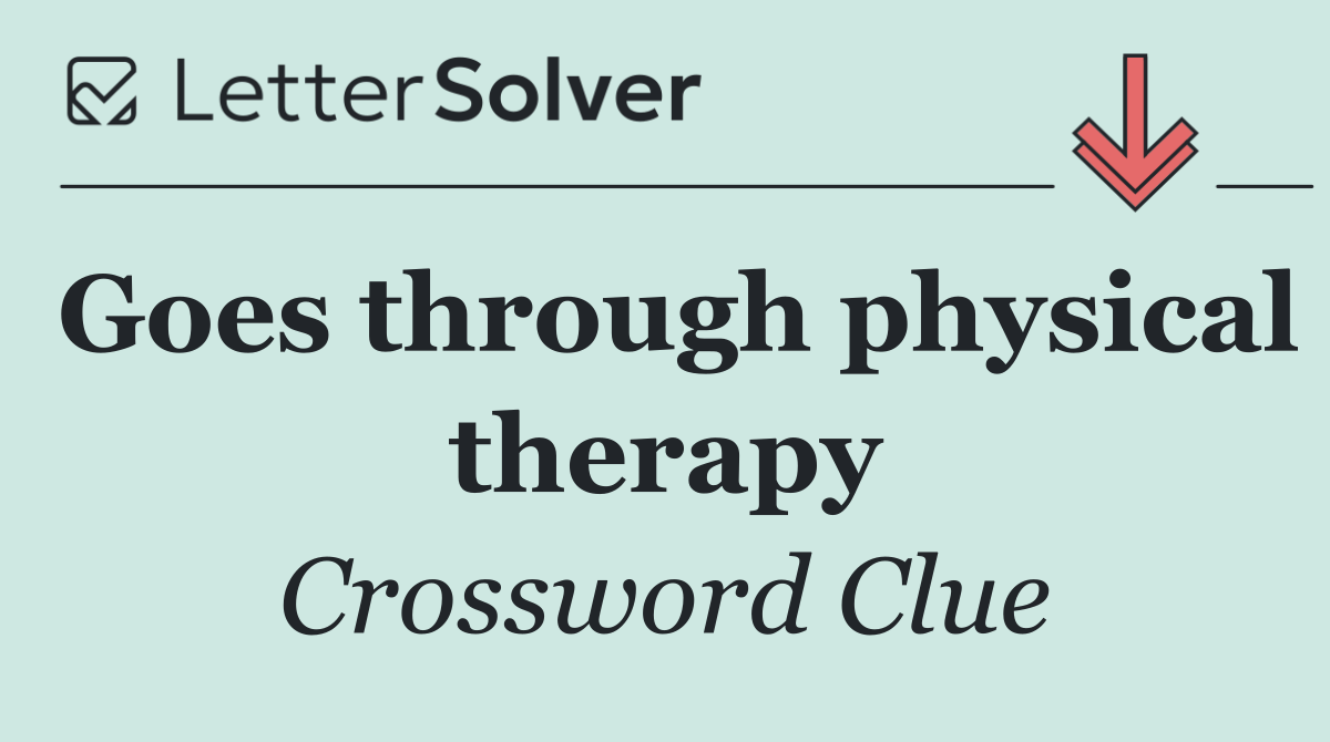 Goes through physical therapy