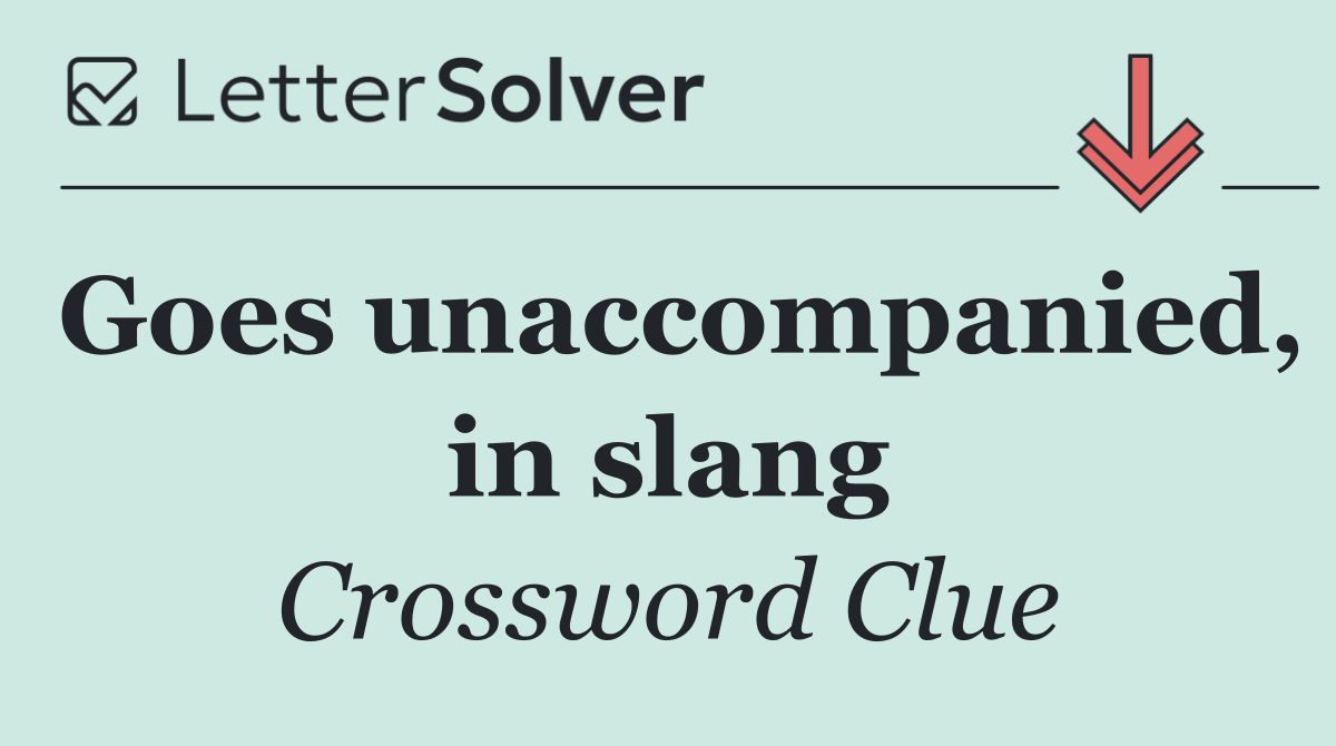 Goes unaccompanied, in slang