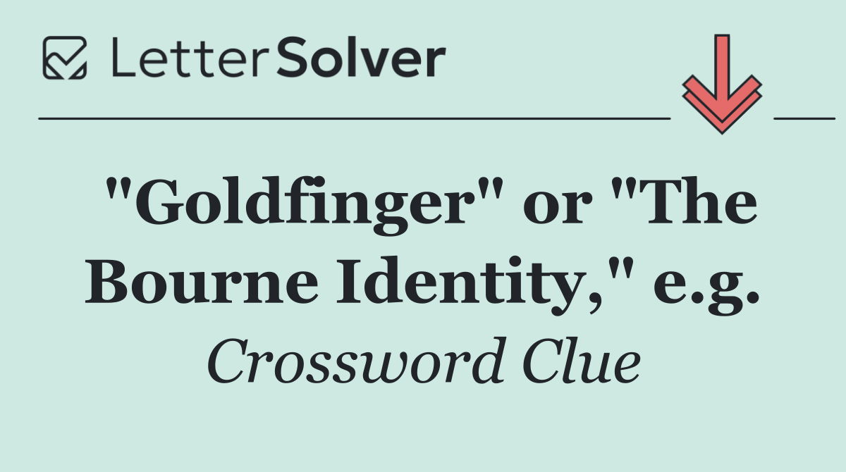 "Goldfinger" or "The Bourne Identity," e.g.