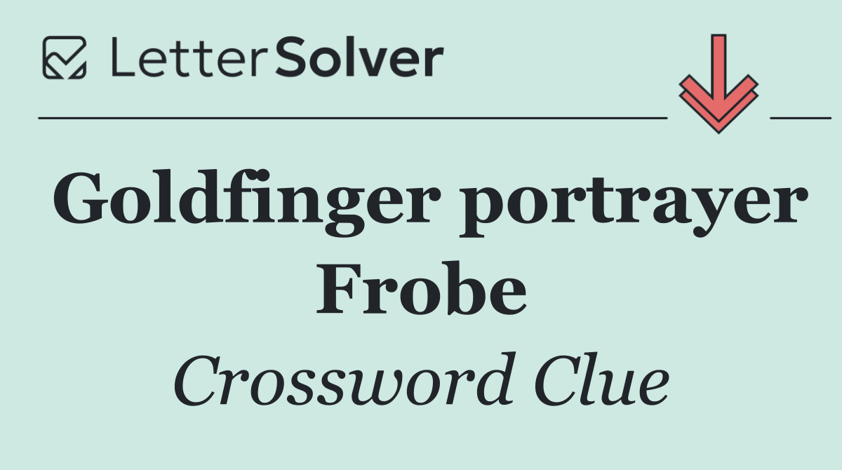 Goldfinger portrayer Frobe