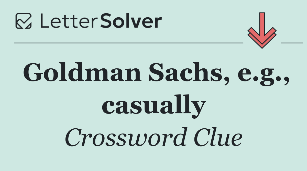 Goldman Sachs, e.g., casually