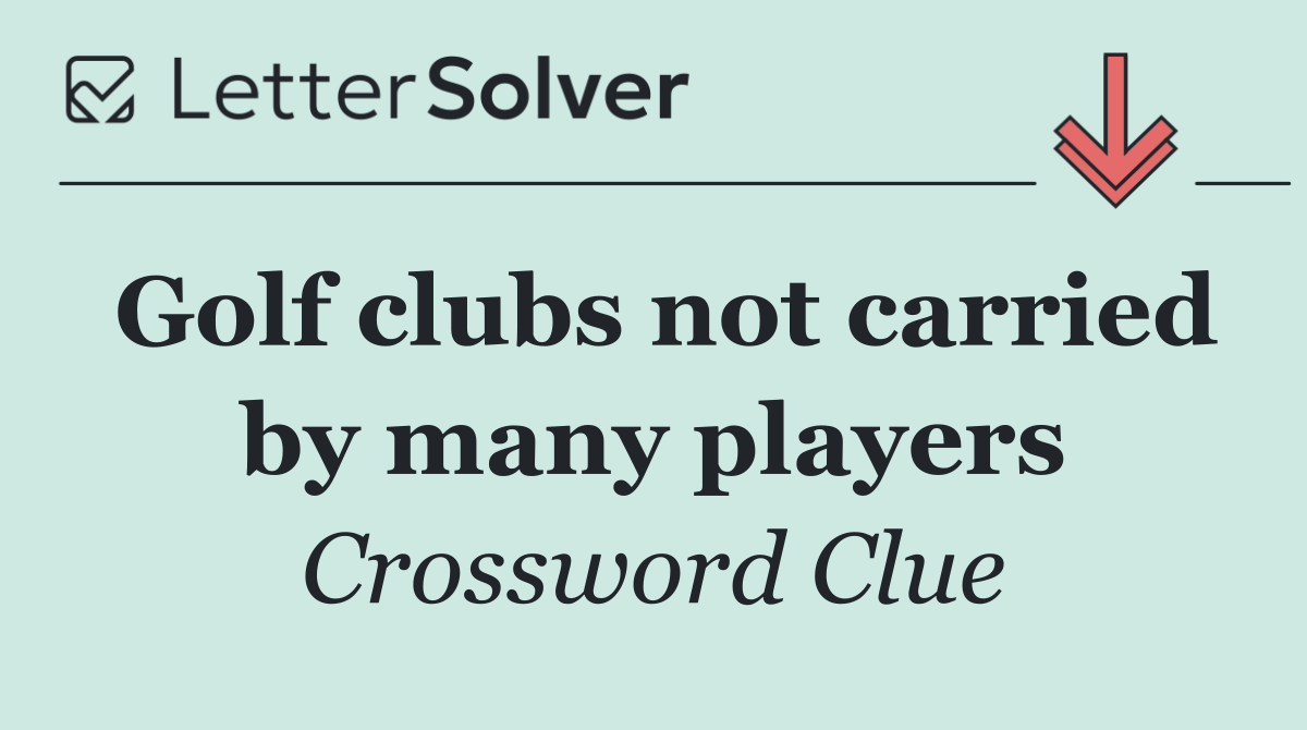 Golf clubs not carried by many players