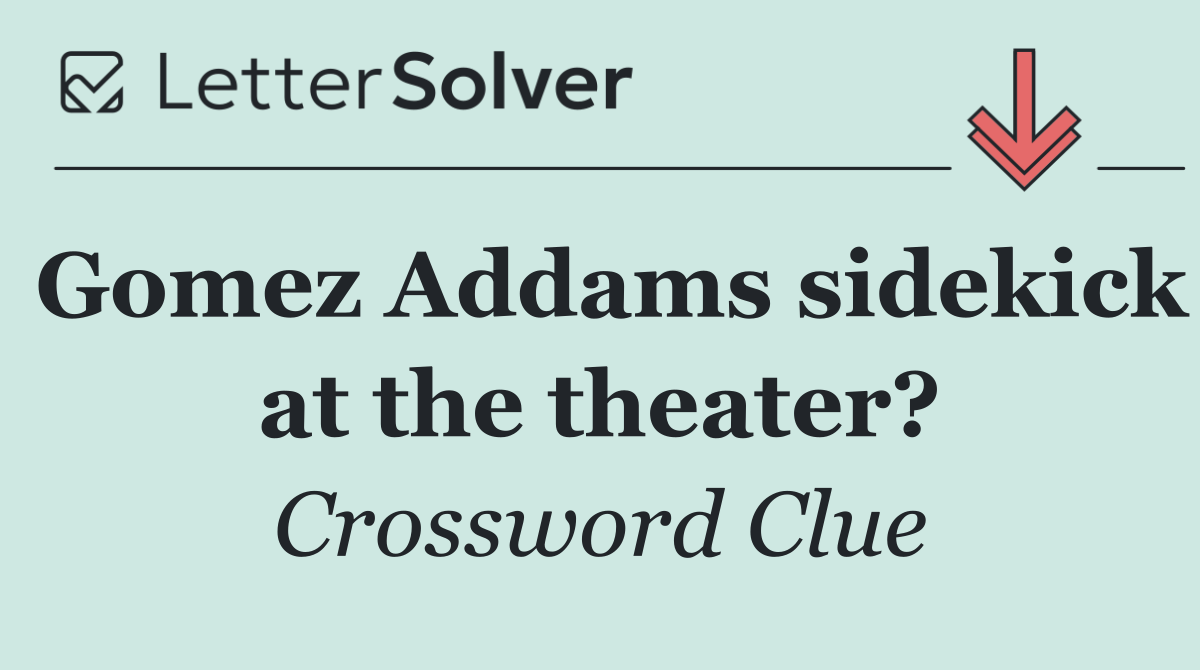 Gomez Addams sidekick at the theater?