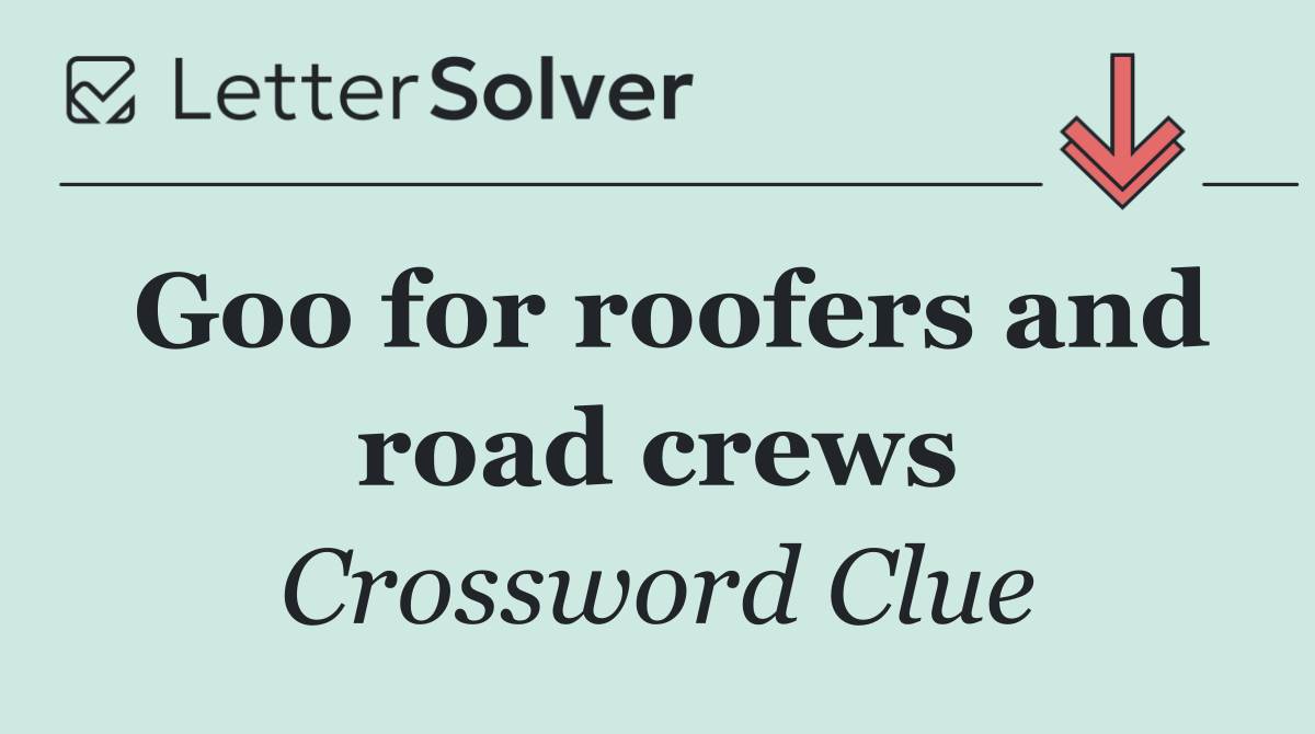 Goo for roofers and road crews