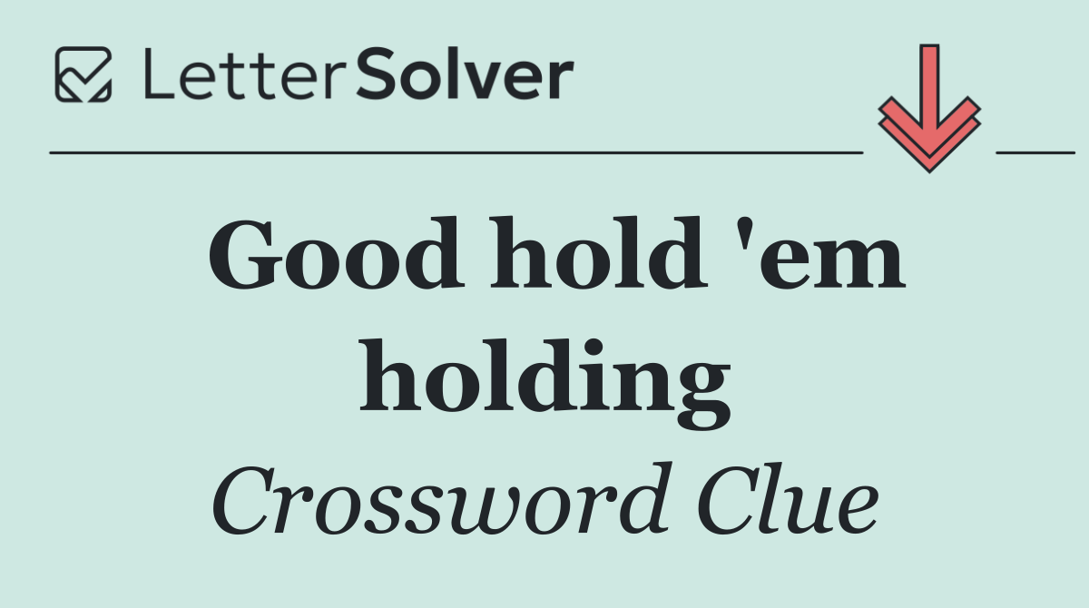 Good hold 'em holding