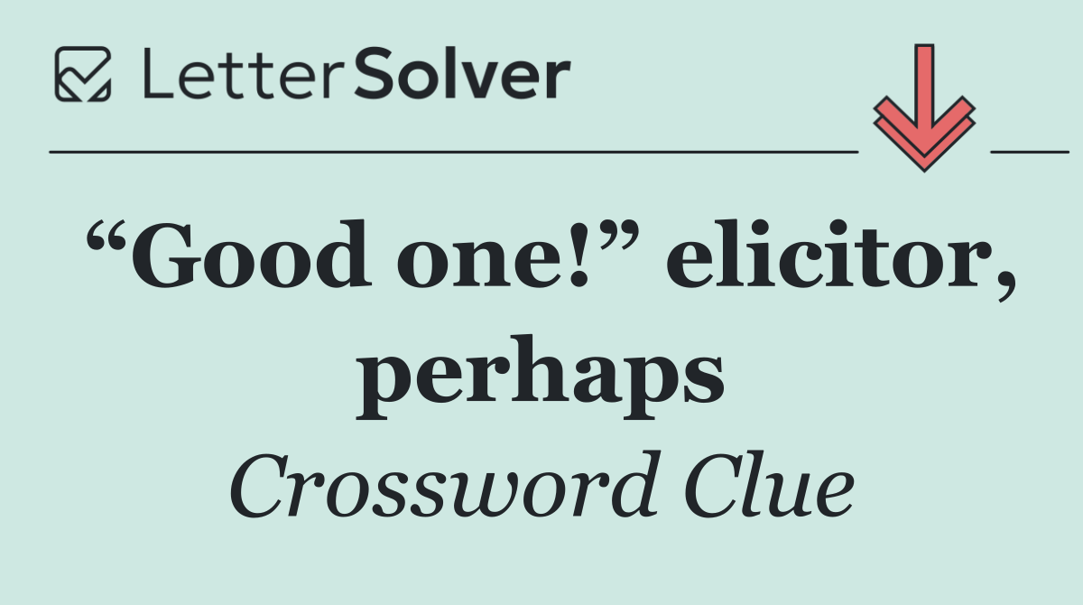 “Good one!” elicitor, perhaps