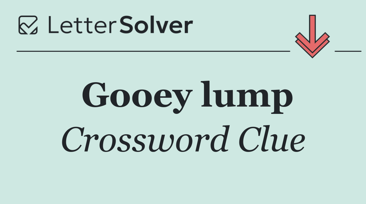 Gooey lump