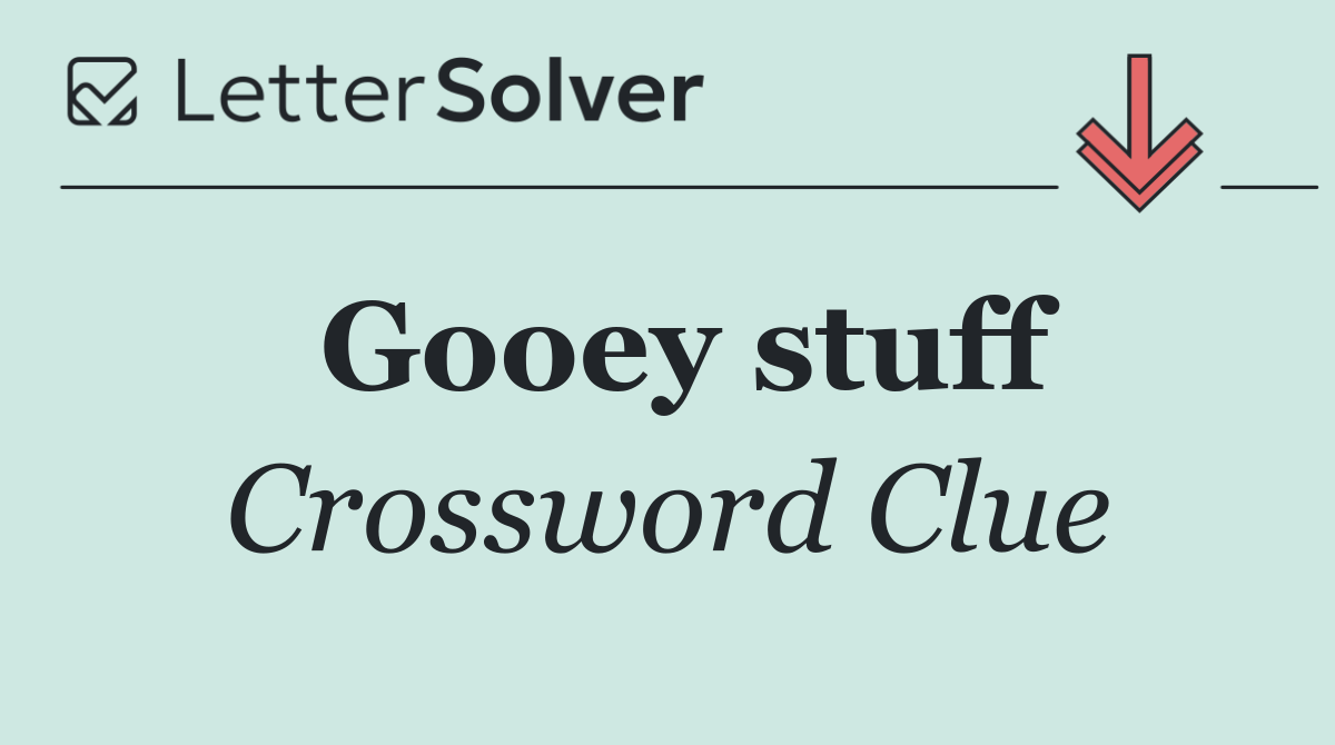 Gooey stuff