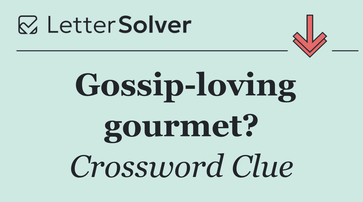 Gossip loving gourmet?