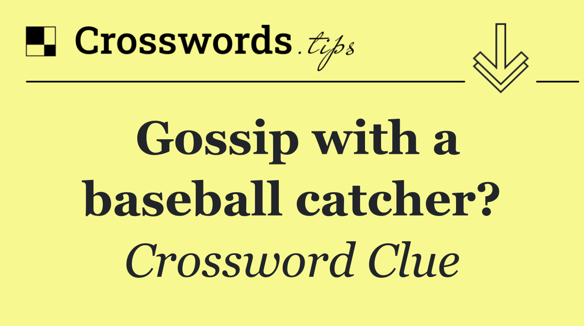 Gossip with a baseball catcher? crossword clue answers