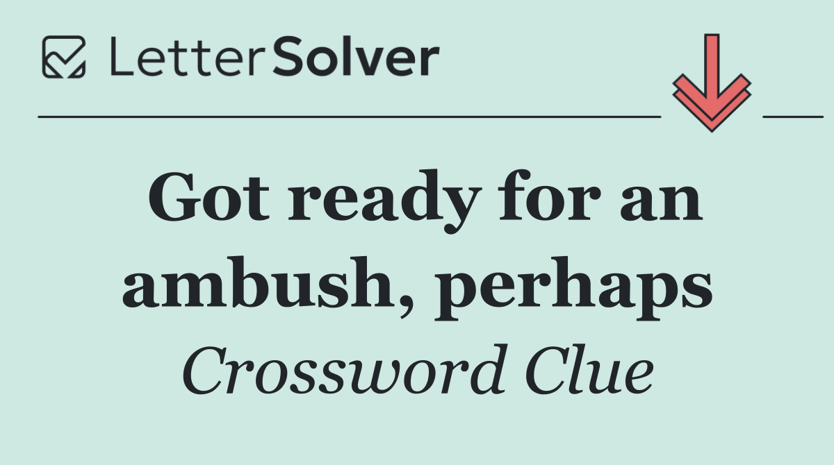 Got ready for an ambush, perhaps