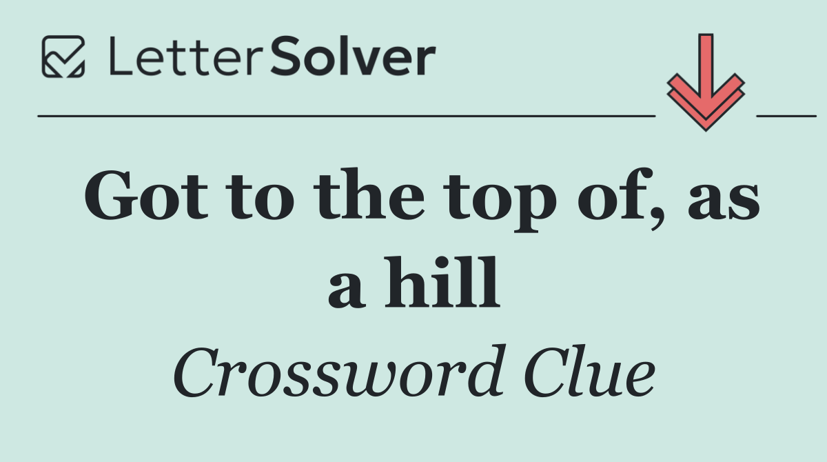 Got to the top of, as a hill
