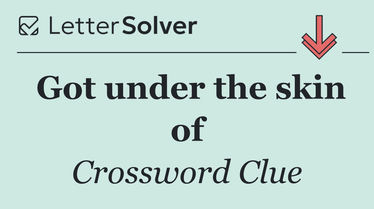 Got under the skin of