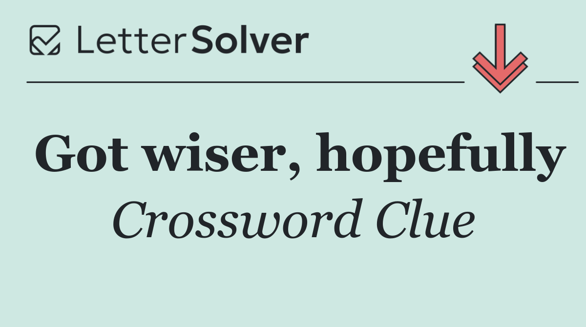 Got wiser, hopefully