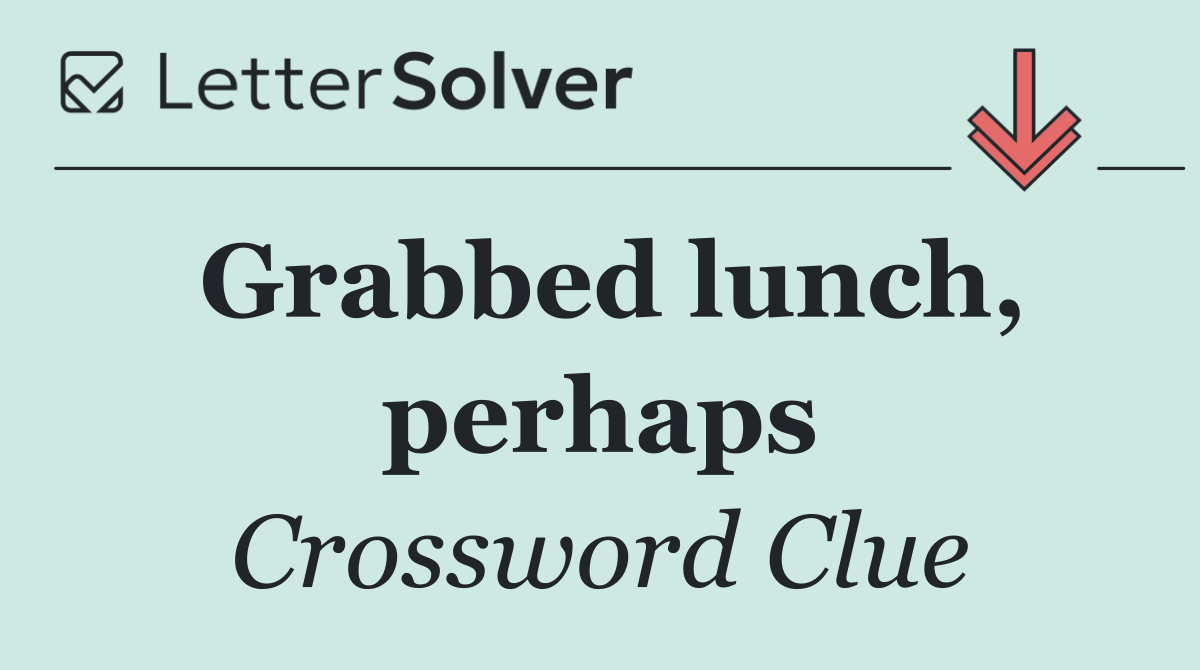 Grabbed lunch, perhaps