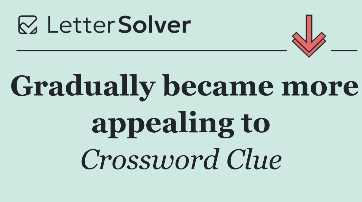 Gradually became more appealing to