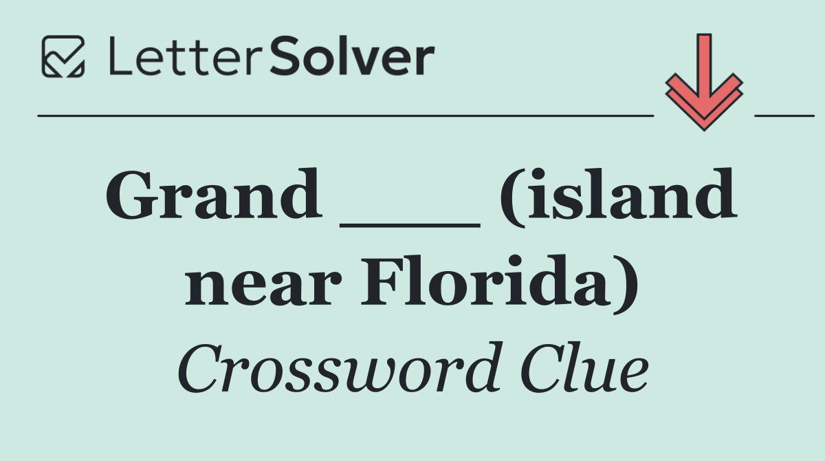 Grand ___ (island near Florida)