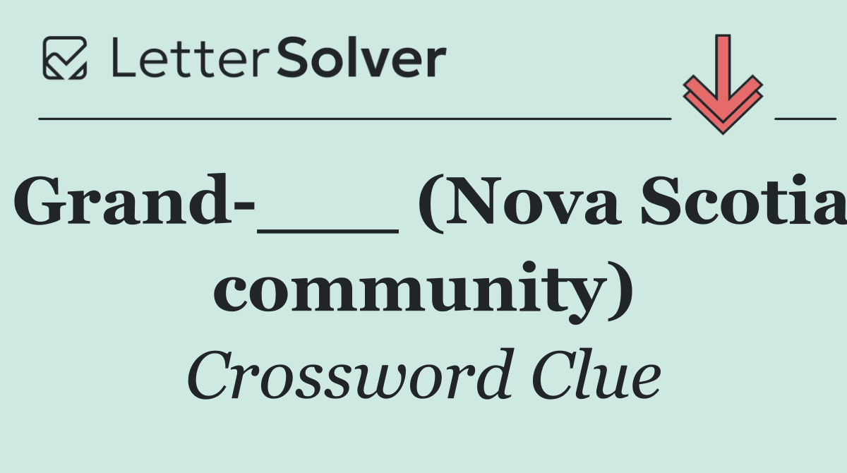 Grand ___ (Nova Scotia community)