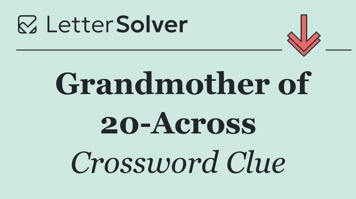 Grandmother of 20 Across