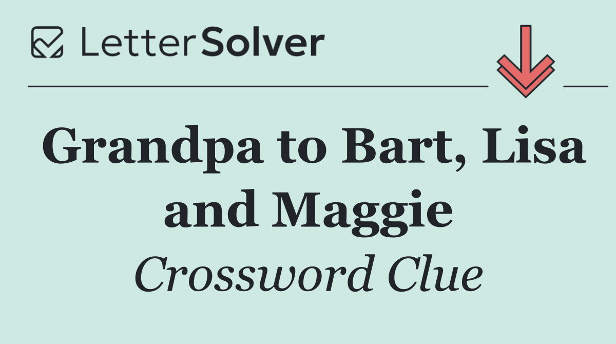 Grandpa to Bart, Lisa and Maggie