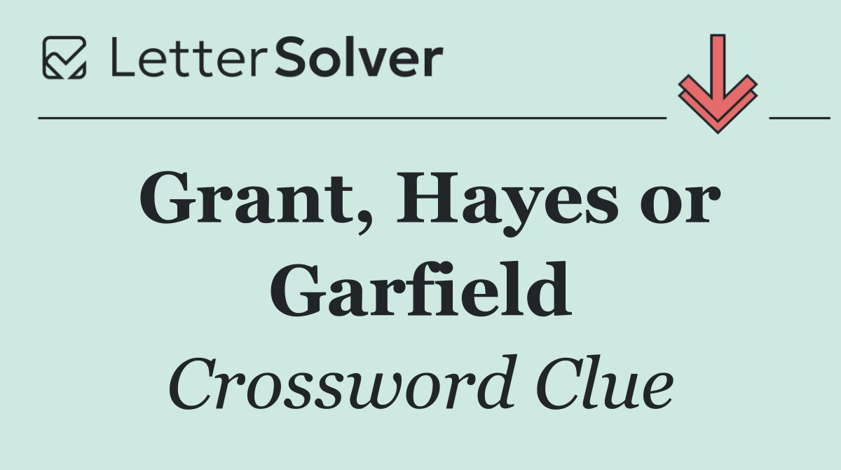Grant, Hayes or Garfield