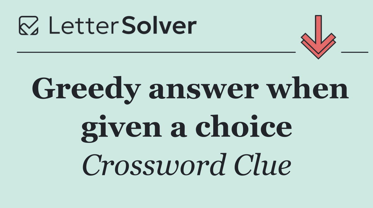 Greedy answer when given a choice