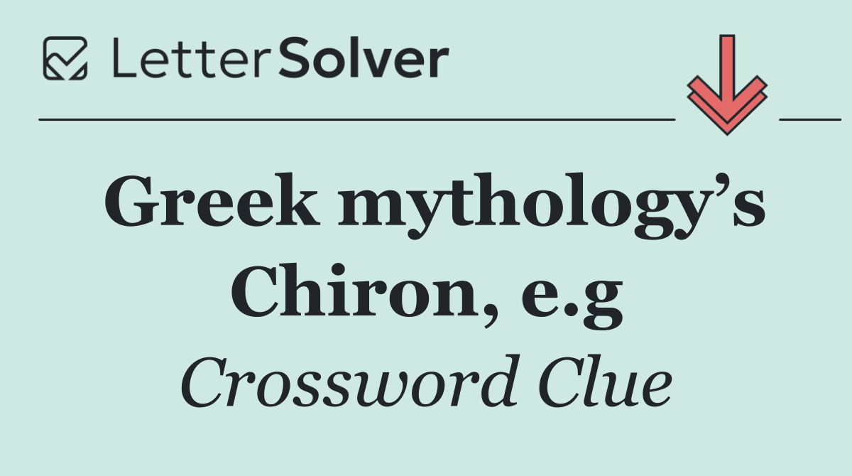 Greek mythology’s Chiron, e.g