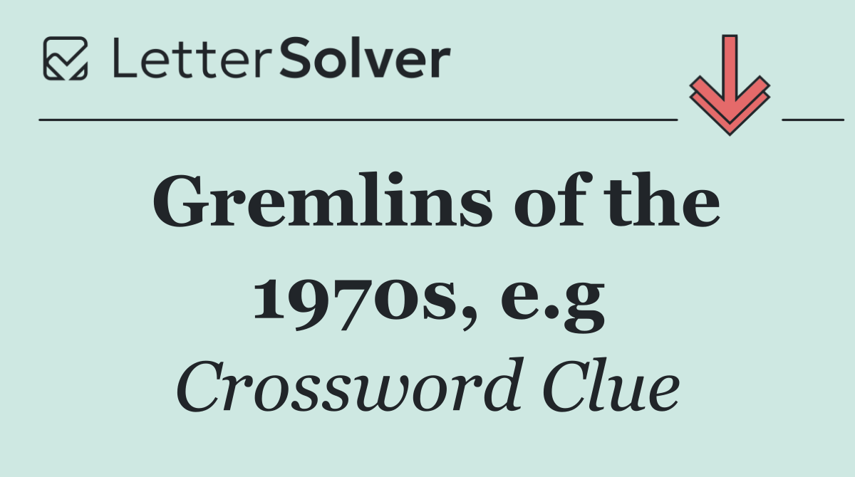 Gremlins of the 1970s, e.g