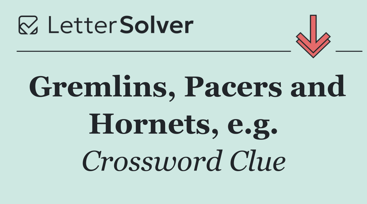 Gremlins, Pacers and Hornets, e.g.