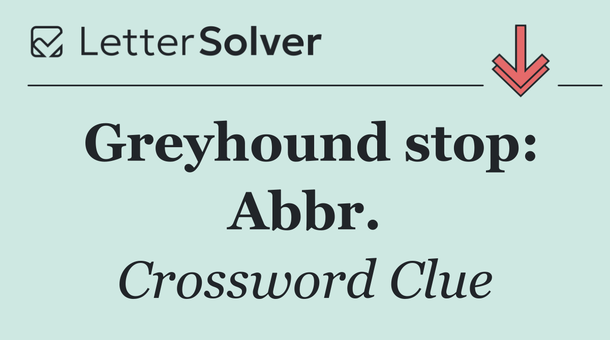 Greyhound stop: Abbr.