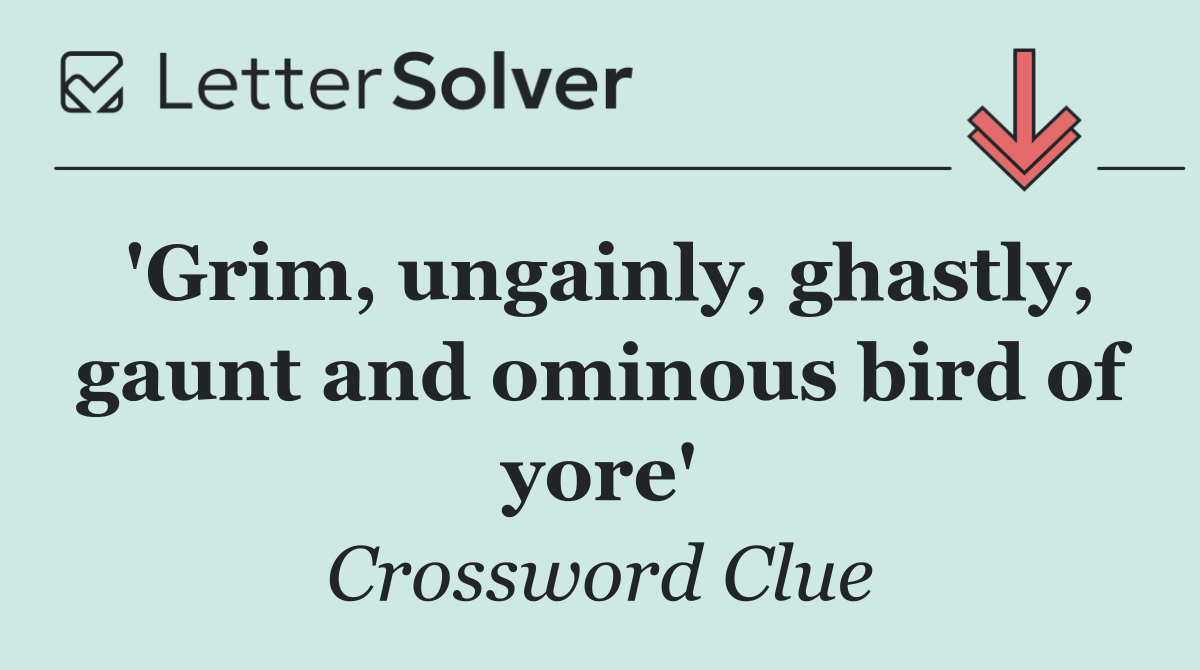 'Grim, ungainly, ghastly, gaunt and ominous bird of yore'