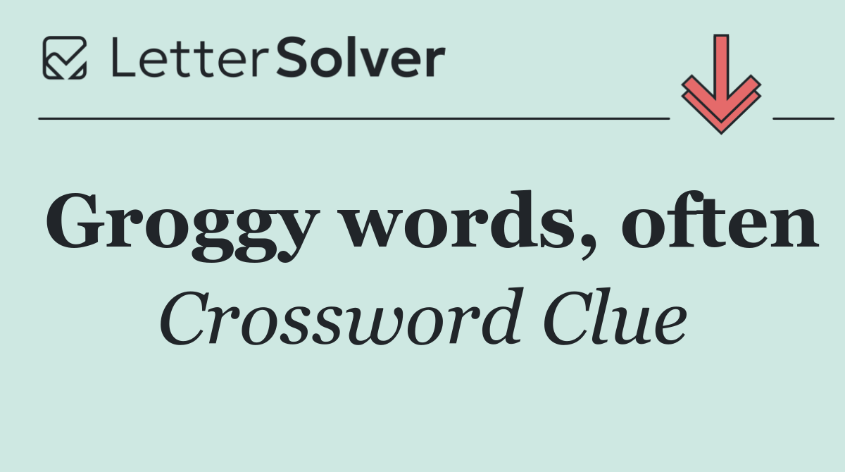 Groggy words, often