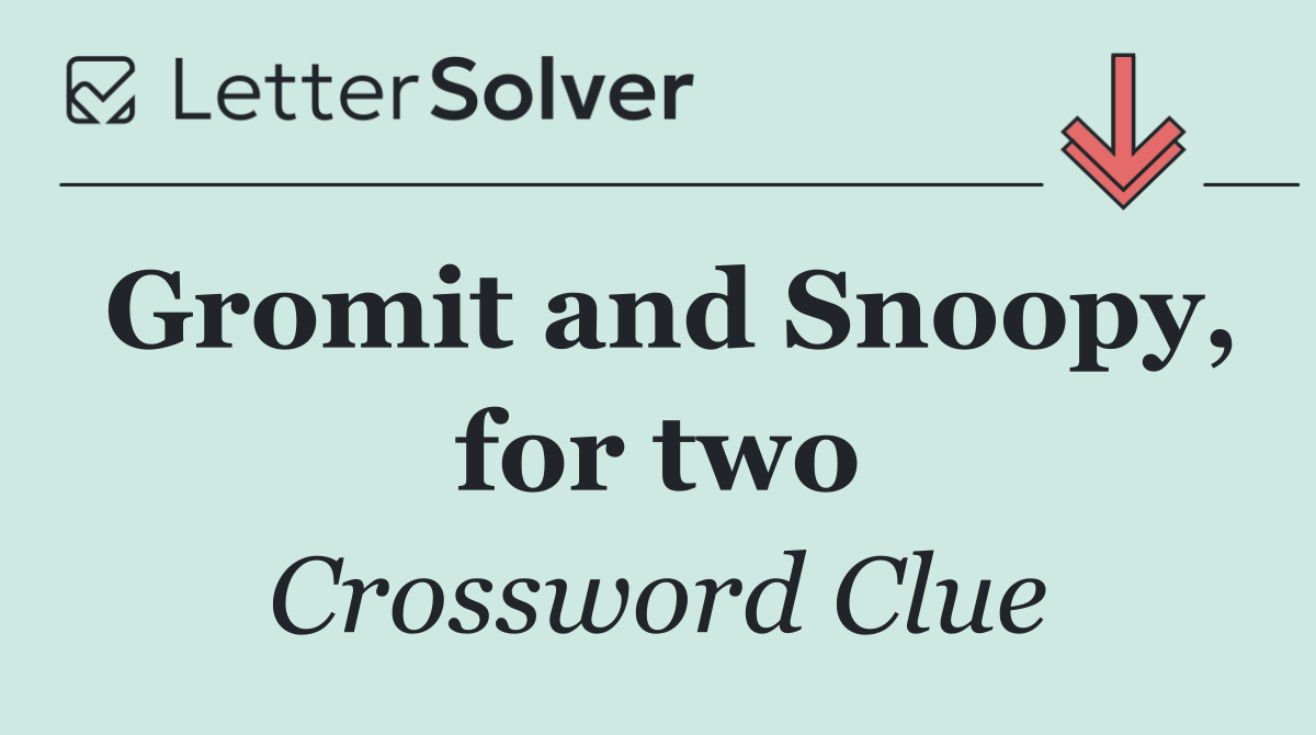 Gromit and Snoopy, for two