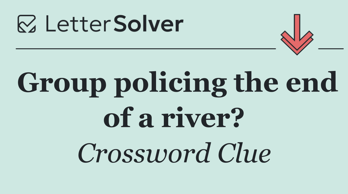 Group policing the end of a river?