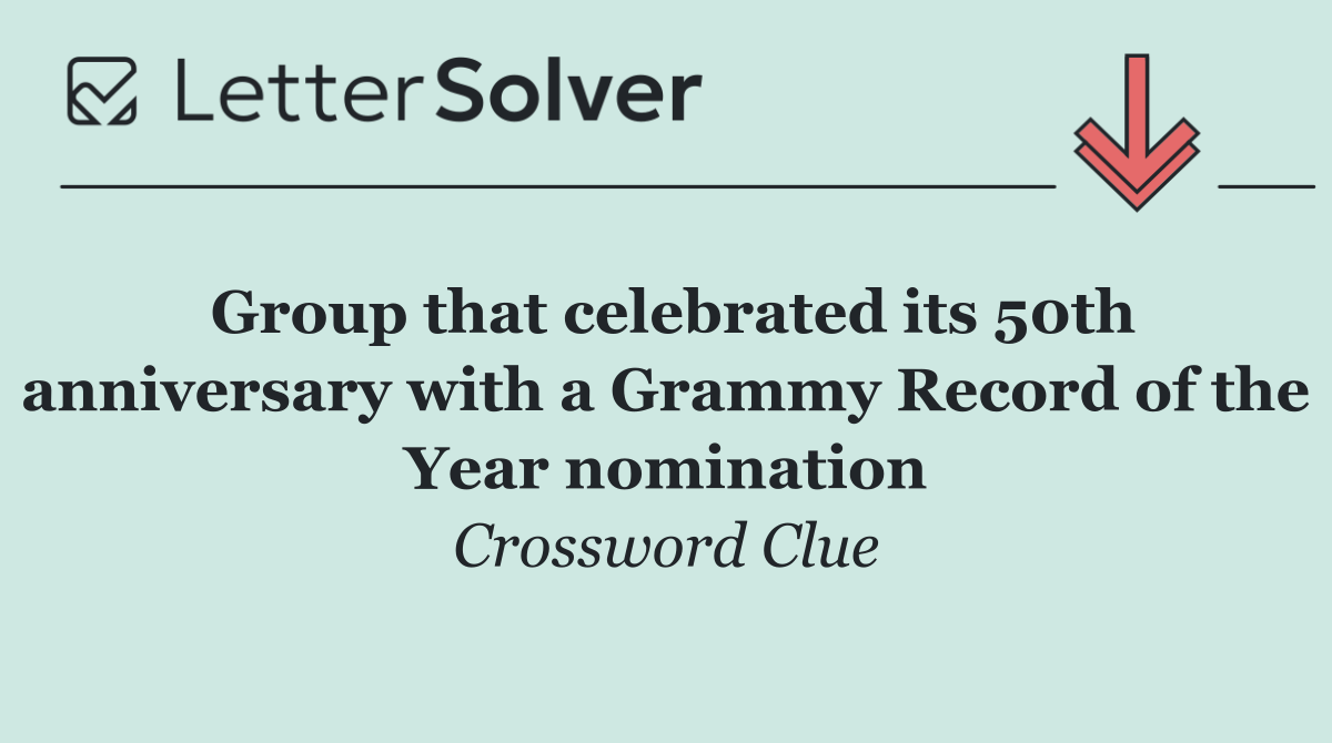 Group that celebrated its 50th anniversary with a Grammy Record of the Year nomination