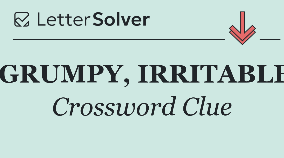 GRUMPY, IRRITABLE