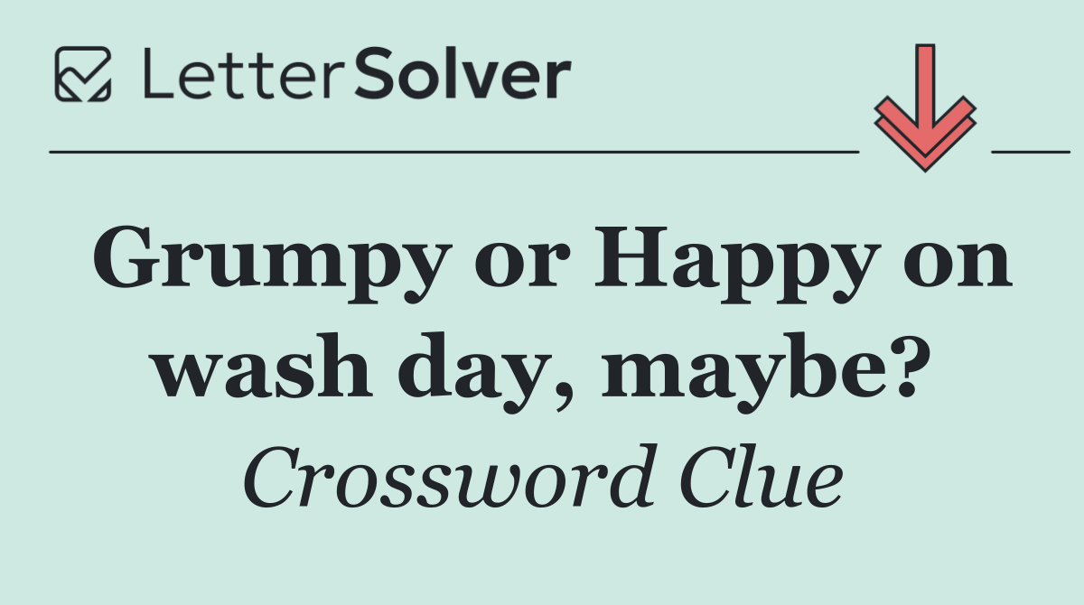 Grumpy or Happy on wash day, maybe?