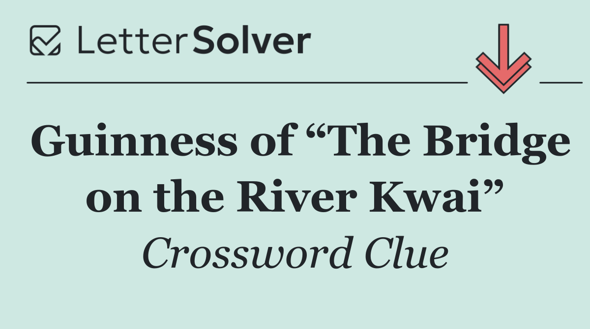 Guinness of “The Bridge on the River Kwai”