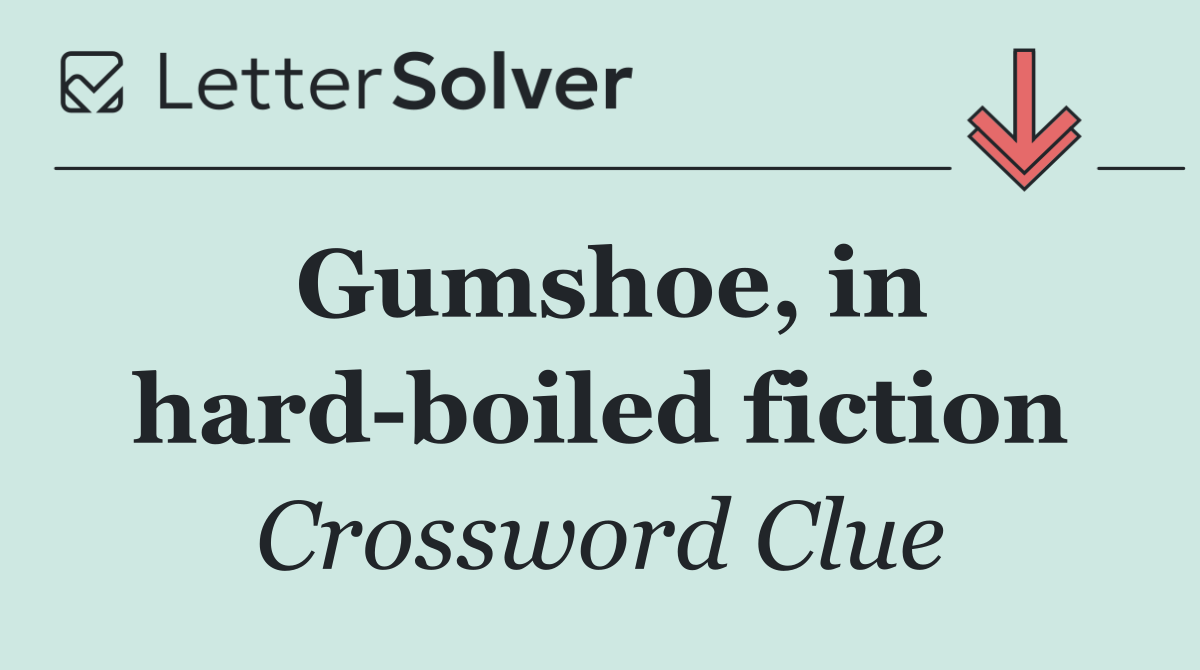 Gumshoe, in hard boiled fiction