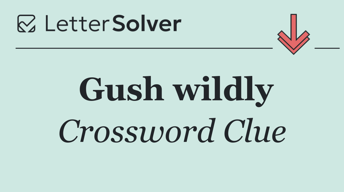 Gush wildly