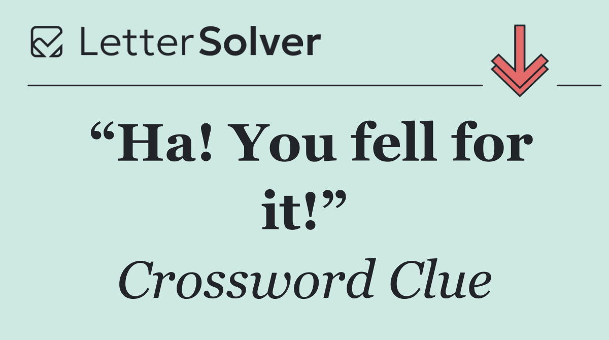 “Ha! You fell for it!”