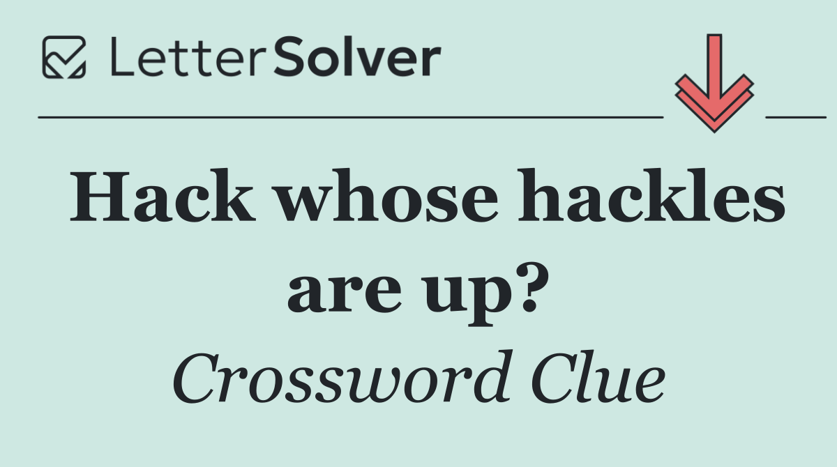 Hack whose hackles are up?