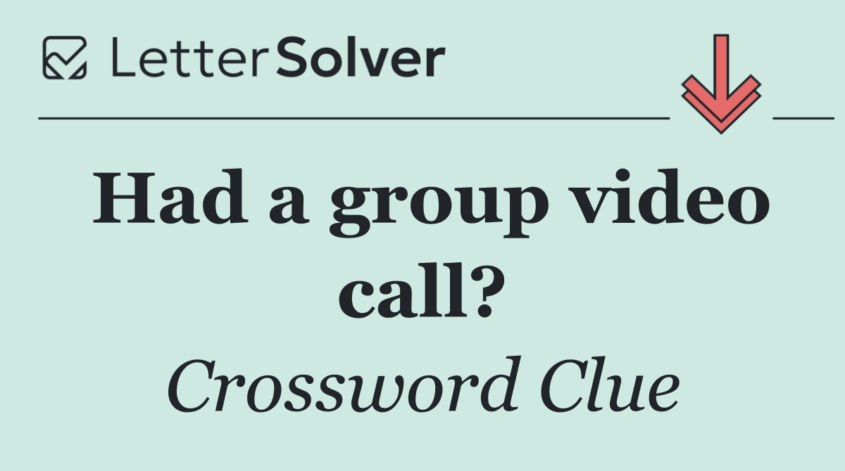 Had a group video call?