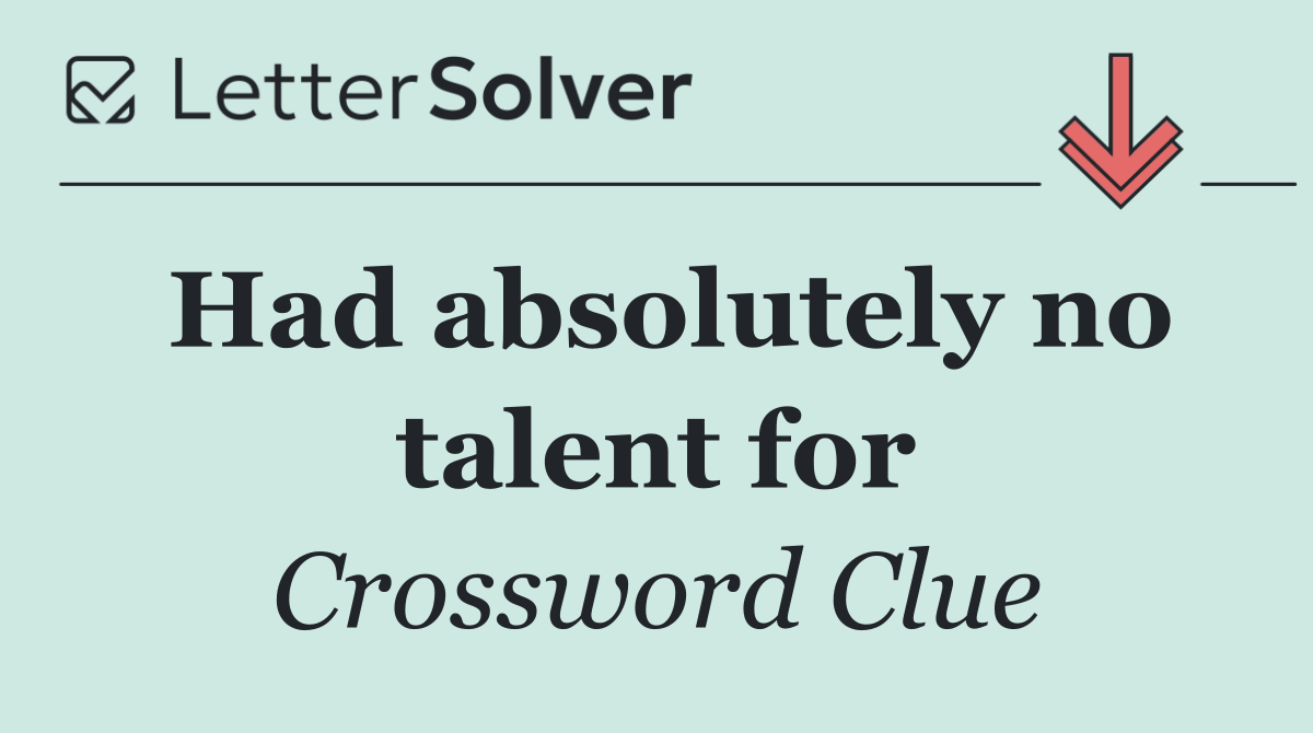 Had absolutely no talent for